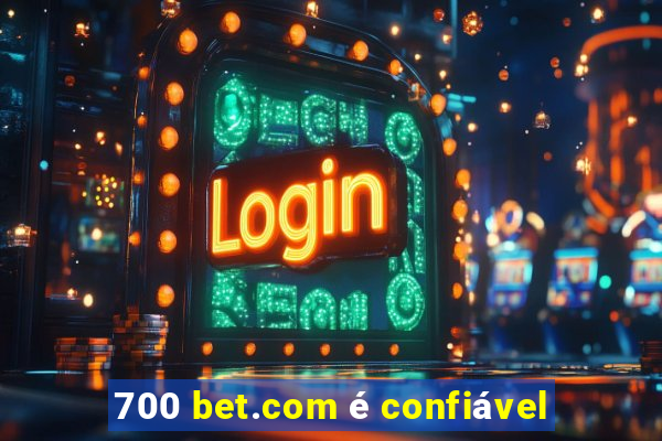 700 bet.com é confiável